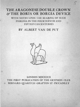 The Aragonese Double Crown Β* the Borja Or Borgia Device with Notes Upon the Bearing of Such Insignia in the Fourteenth and Fifteenth Centuries