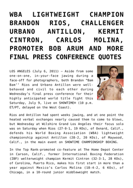 Wba Lightweight Champion Brandon Rios, Challenger Urbano Antillon, Kermit Cintron, Carlos Molina, Promoter Bob Arum and More Final Press Conference Quotes