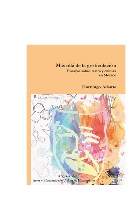 Más Allá De La Gesticulación. Ensayos Sobre Teatro Y Cultura En México