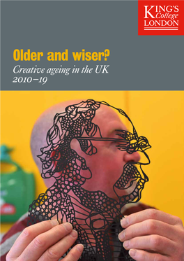 Older and Wiser? Creative Ageing in the UK 2010–19 2 OLDER and WISER? CREATIVE AGEING in the UK 2010–19