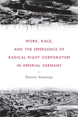 Work, Race, and the Emergence of Radical Right Corporatism in Imperial Germany Social History, Popular Culture, and Politics in Germany Geoff Eley, Series Editor