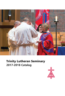 Trinity Lutheran Seminary 2017-2018 Catalog a MESSAGE from Trinity’S President