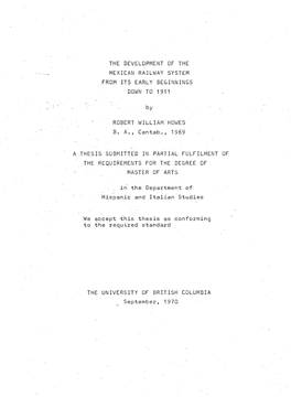 THE DEVELOPMENT of the MEXICAN RAILWAY SYSTEM from IT5 EARLY BEGINNINGS DOWN to 1911 . ROBERT W I L L I a M HOWES B. A., Cantab