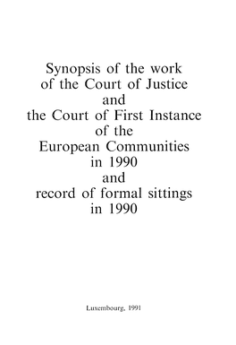 Synopsis of the Work of the Court of Justice and Tl1e Court of First Instance of Tl1e European C~Otntnunities Itl 1990 Artd Record of Fortnal Sittings in 1990