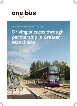 Driving Success Through Partnership in Greater Manchester WHERE WE ARE NOW How Bus Operators and Tfgm Collectively Deliver a High Quality Bus Network
