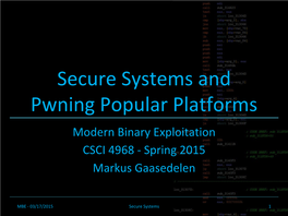 Secure Systems and Pwning Popular Platforms Modern Binary Exploitation CSCI 4968 - Spring 2015 Markus Gaasedelen