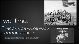 Iwo Jima: “UNCOMMON VALOR WAS an UNCOMMON VIRTUE…”