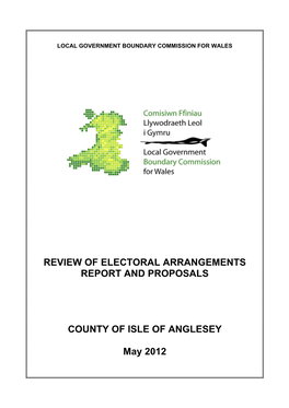 REVIEW of ELECTORAL ARRANGEMENTS REPORT and PROPOSALS COUNTY of ISLE of ANGLESEY May 2012