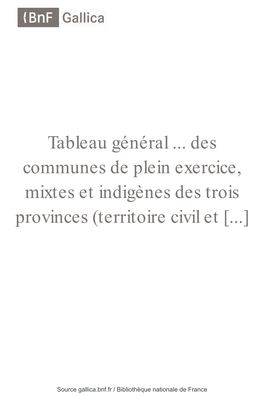 Tableau Général ... Des Communes De Plein Exercice, Mixtes Et Indigènes Des Trois Provinces (Territoire Civil Et [...]