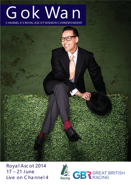 Royal Ascot 2014 17 – 21 June Live on Channel 4 Gok Wan Joins Channel 4 Racing As the Royal Ascot Fashion Correspondent