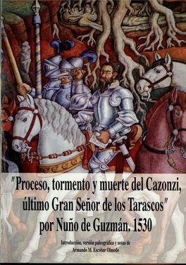 "Proceso, Tormento Y Muerte Del Cazonzi, Último Gran Señor De Los Tarascos" Por Nuño De Guzmán, 1530