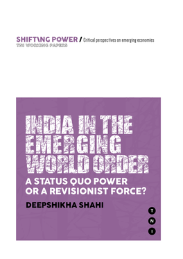A STATUS QUO POWER OR a REVISIONIST FORCE? DEEPSHIKHA SHAHI India in the Emerging World Order: a Status Quo Power Or a Revisionist Force?