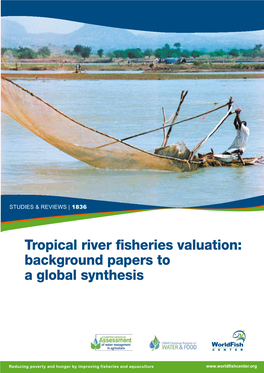 Tropical River Fisheries Valuation: Background Papers to a Global Synthesis the Worldfish Center Printed on 100% Recycled Paper