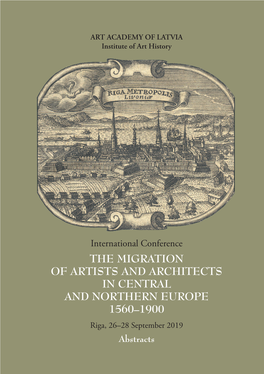 THE MIGRATION of ARTISTS and ARCHITECTS in CENTRAL and NORTHERN EUROPE 1560–1900 Riga, 26–28 September 2019 Abstracts