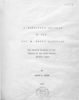 A TENTATIVE GRAMMAR of the EFE OR MBUTI LANGUAGE the Reputed Language of the Pygmies of the Ituri Forest, Belgian Congo by EDWIN