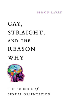 Gay, Straight, and the Reason Why: the Science of Sexual Orientation/Simon Levay