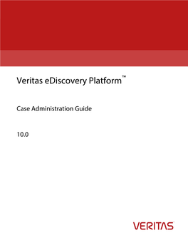 Veritas Ediscovery Platform™ 10.0 Case Administration Guide