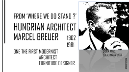 MARCEL BREUER 1902 1981 ONE the FIRST MODERNIST ÇİSEM ATAK ZÜLAL İMRAN UYAR ARCHITECT MARCELBREUR FURNITURE DESIGNER Marcel Lajos Breuer Was Born in Hungary in 1902