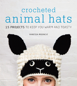 Crocheted Animal Hats 15 PROJECTS to KEEP YOU WARM and TOASTY