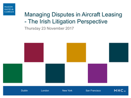 Managing Disputes in Aircraft Leasing - the Irish Litigation Perspective Thursday 23 November 2017