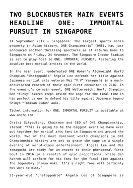 Two Blockbuster Main Events Headline One: Immortal Pursuit in Singapore