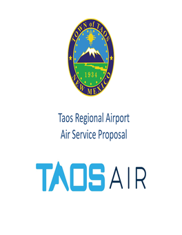 Taos Regional Airport Air Service Proposal Setting the Stage – August 2017 • Town of Taos Opens a New 8,600’ Cross‐Wind Airport Runway on August 25, 2017