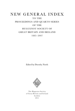 New General Index to the Proceedings and Quarto Series of the Huguenot Society of Great Britain and Ireland 1885–2007