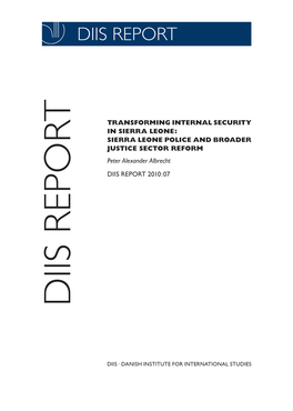 TRANSFORMING INTERNAL SECURITY in SIERRA LEONE: SIERRA LEONE POLICE and BROADER JUSTICE SECTOR REFORM Peter Alexander Albrecht DIIS REPORT 2010:07 DIIS REPORT