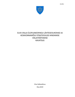 Elva Valla Üldplaneeringu Lähteseisukohad Ja Keskkonnamõju Strateegilise Hindamise Väljatöötamise Kavatsus