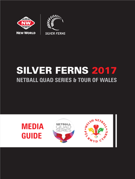Silver Ferns 2017 Netball Quad Series & Tour of Wales Media Guide January 2017
