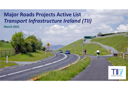 Major Roads Projects Active List Transport Infrastructure Ireland (TII) March 2021 F O R E W O R D