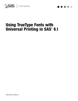 Using Truetype Fonts with Universal Printing in SAS® 9.1 the Correct Bibliographic Citation for This Manual Is As Follows: SAS Institute Inc