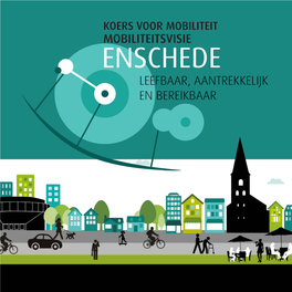 KOERS VOOR MOBILITEIT Opdrachtgever Gemeente Enschede Titel Rapport Koers Voor Mobiliteit Mobiliteitsvisie Enschede: Leefbaar, Aantrekkelijk En Bereikbaar