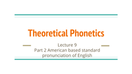 Theoretical Phonetics Lecture 9 Part 2 American Based Standard Pronunciation of English Three Dialects Can Be Defined: Northern, Midland, and Southern