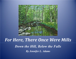 For Here, There Once Were Mills Down the Hill, Below the Falls