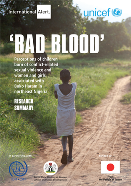 BAD BLOOD’ Perceptions of Children Born of Conflict-Related Sexual Violence and Women and Girls Associated with Boko Haram in Northeast Nigeria RESEARCH SUMMARY