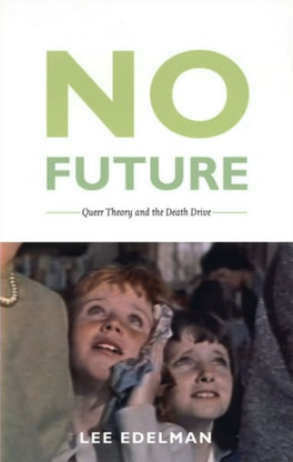 NO FUTURE * Queer Theory and the Death Drive * LEE EDELMAN