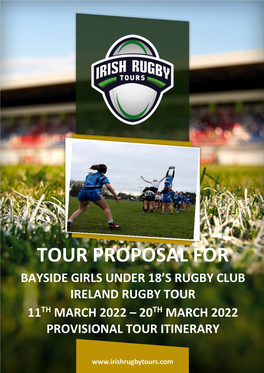 Tour Proposal for Bayside Girls Under 18’S Rugby Club Ireland Rugby Tour 11Th March 2022 – 20Th March 2022 Provisional Tour Itinerary