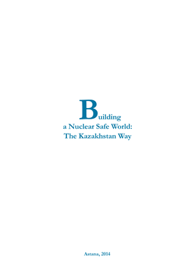 Building a Nuclear Safe World: the Kazakhstan Way Day-To-Day Radiation Poisoned Steppes, Rivers and Lakes, Slowly De- Stroying All Life Around