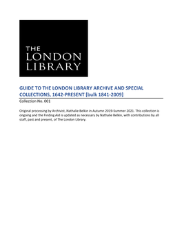 GUIDE to the LONDON LIBRARY ARCHIVE and SPECIAL COLLECTIONS, 1642-PRESENT [Bulk 1841-2009] Collection No