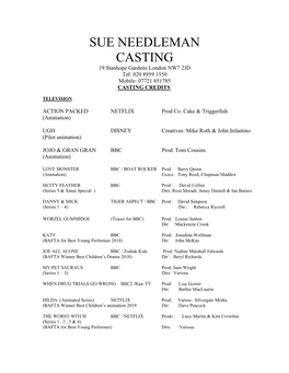 SUE NEEDLEMAN CASTING 19 Stanhope Gardens London NW7 2JD Tel: 020 8959 1550 Mobile: 07721 851785 CASTING CREDITS