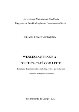 Wenceslau Braz E a Política Café Com Leite: Estratégias De Comunicação E Marketing Político Que O Elegeram Presidente Da República Do Brasil/Juliana Leone Victorino