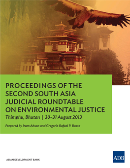 PROCEEDINGS of the SECOND SOUTH ASIA JUDICIAL ROUNDTABLE on ENVIRONMENTAL JUSTICE Thimphu, Bhutan | 30–31 August 2013