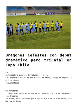 Dragones Celestes Con Debut Dramático Pero Triunfal En Copa Chile