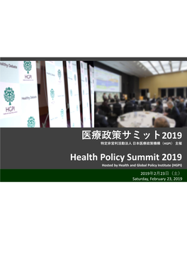 Health Policy Summit 2019 Hosted by Health and Global Policy Institute (HGPI) 2019年2月23日（土） Saturday, February 23, 2019 医療政策サミット2019