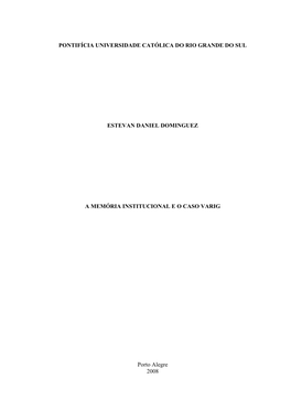 PONTIFÍCIA UNIVERSIDADE CATÓLICA DO RIO GRANDE DO SUL ESTEVAN DANIEL DOMINGUEZ a MEMÓRIA INSTITUCIONAL E O CASO VARIG Porto A