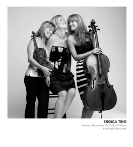 EROICA TRIO Tuesday, November 13, 2018, at 7:30Pm Foellinger Great Hall PROGRAM EROICA TRIO Erika Nickrenz, Piano Sara Parkins, Violin Sara Sant’Ambrogio, Cello