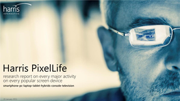 Harris Pixellife Research Report on Every Major Activity on Every Popular Screen Device Smartphone-Pc-Laptop-Tablet-Hybrids-Console-Television