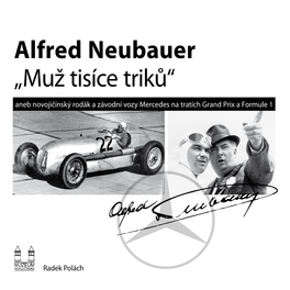 Alfred Neubauer „Muž Tisíce Triků“ Aneb Novojičínský Rodák a Závodní Vozy Mercedes Na Tratích Grand Prix a Formule 1