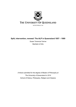 Split, Intervention, Renewal: the ALP in Queensland 1957 – 1989 Susan Terrencia Yarrow Bachelor of Arts